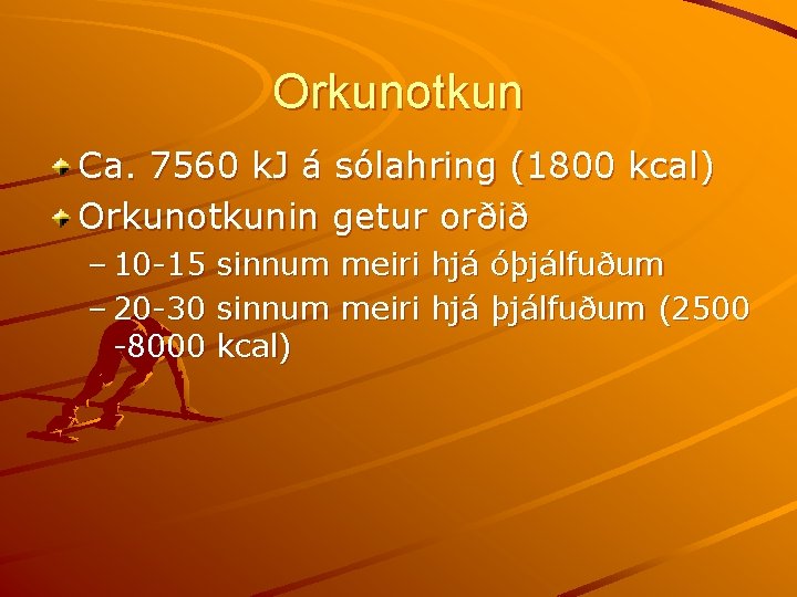 Orkunotkun Ca. 7560 k. J á sólahring (1800 kcal) Orkunotkunin getur orðið – 10