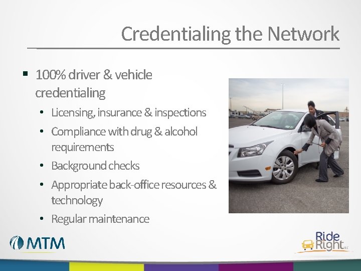 Credentialing the Network § 100% driver & vehicle credentialing • Licensing, insurance & inspections