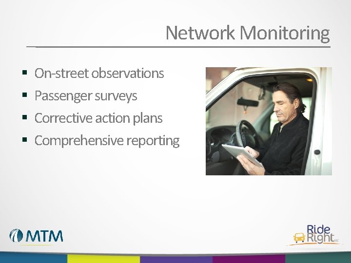 Network Monitoring § § On-street observations Passenger surveys Corrective action plans Comprehensive reporting 