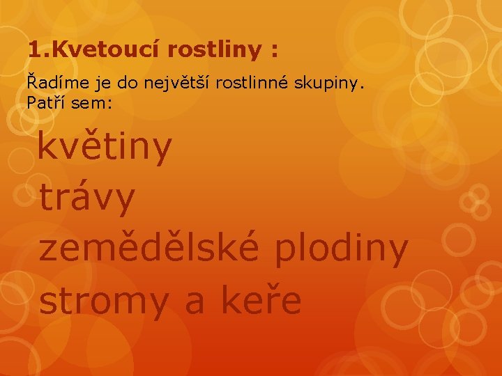 1. Kvetoucí rostliny : Řadíme je do největší rostlinné skupiny. Patří sem: květiny trávy