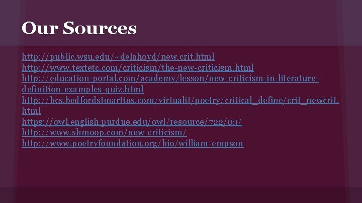 Our Sources http: //public. wsu. edu/~delahoyd/new. crit. html http: //www. textetc. com/criticism/the-new-criticism. html http: