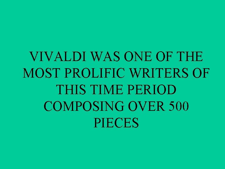 VIVALDI WAS ONE OF THE MOST PROLIFIC WRITERS OF THIS TIME PERIOD COMPOSING OVER