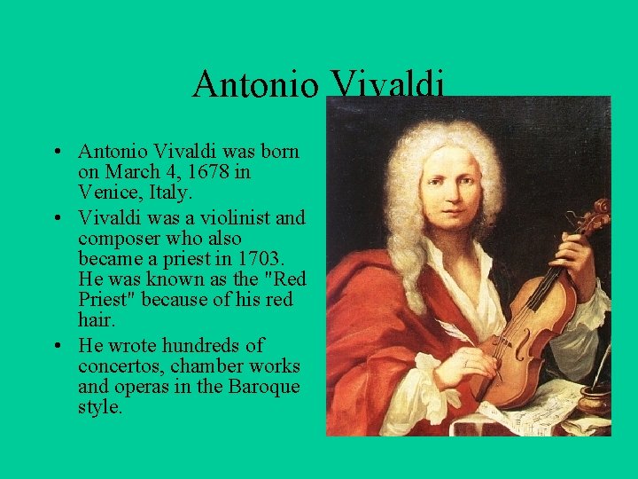 Antonio Vivaldi • Antonio Vivaldi was born on March 4, 1678 in Venice, Italy.