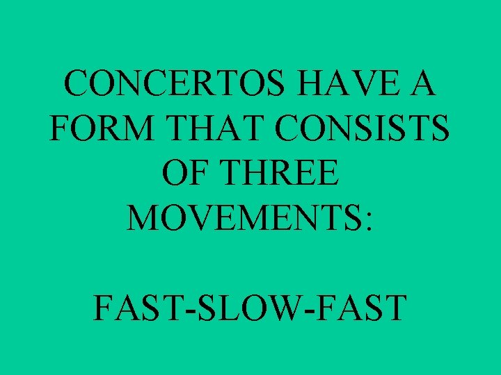 CONCERTOS HAVE A FORM THAT CONSISTS OF THREE MOVEMENTS: FAST-SLOW-FAST 