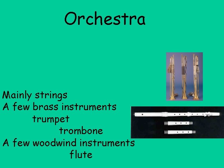 Orchestra Mainly strings A few brass instruments trumpet trombone A few woodwind instruments flute