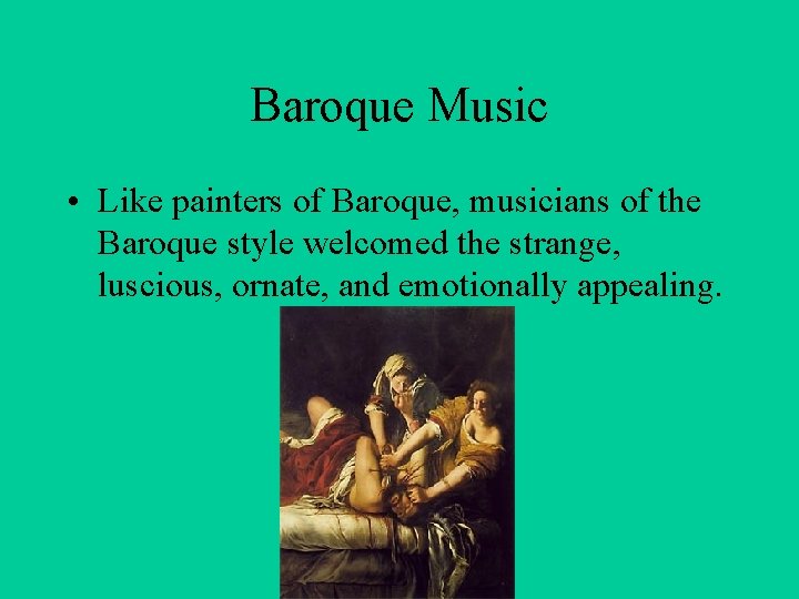 Baroque Music • Like painters of Baroque, musicians of the Baroque style welcomed the