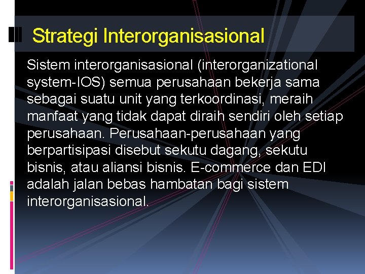 Strategi Interorganisasional Sistem interorganisasional (interorganizational system-IOS) semua perusahaan bekerja sama sebagai suatu unit yang