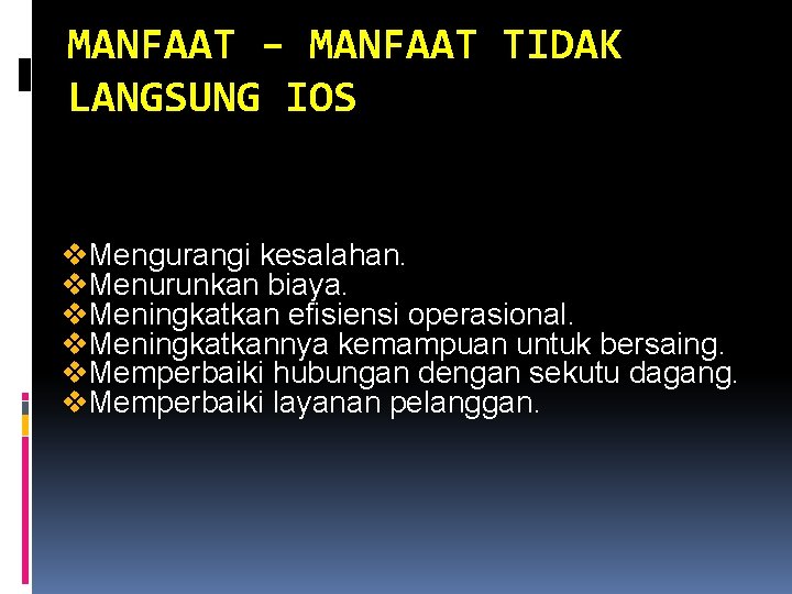 MANFAAT – MANFAAT TIDAK LANGSUNG IOS v. Mengurangi kesalahan. v. Menurunkan biaya. v. Meningkatkan