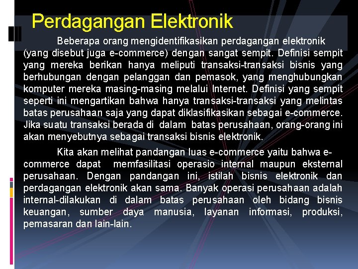 Perdagangan Elektronik Beberapa orang mengidentifikasikan perdagangan elektronik (yang disebut juga e-commerce) dengan sangat sempit.