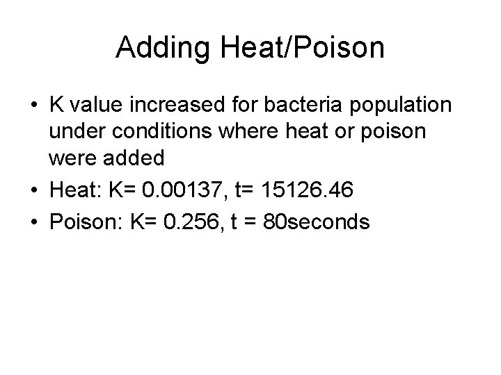 Adding Heat/Poison • K value increased for bacteria population under conditions where heat or