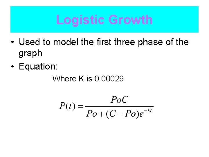 Logistic Growth • Used to model the first three phase of the graph •