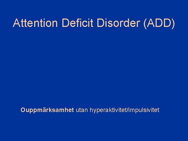 Attention Deficit Disorder (ADD) Ouppmärksamhet utan hyperaktivitet/impulsivitet 