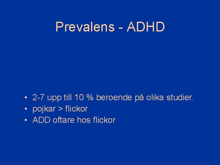 Prevalens - ADHD • 2 -7 upp till 10 % beroende på olika studier.