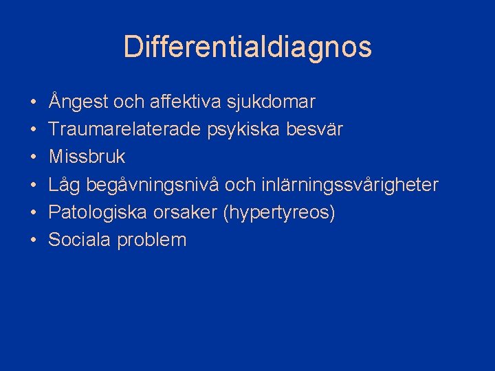 Differentialdiagnos • • • Ångest och affektiva sjukdomar Traumarelaterade psykiska besvär Missbruk Låg begåvningsnivå