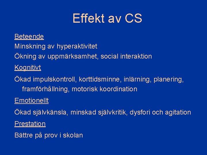 Effekt av CS Beteende Minskning av hyperaktivitet Ökning av uppmärksamhet, social interaktion Kognitivt Ökad