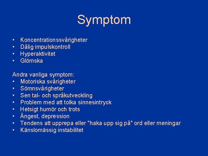 Symptom • • Koncentrationssvårigheter Dålig impulskontroll Hyperaktivitet Glömska Andra vanliga symptom: • Motoriska svårigheter