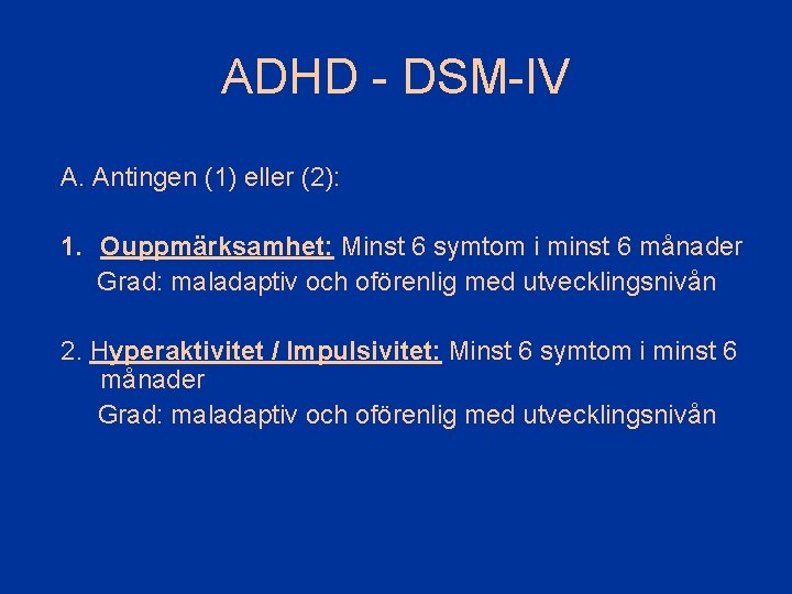 ADHD - DSM-IV A. Antingen (1) eller (2): 1. Ouppmärksamhet: Minst 6 symtom i