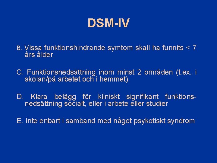 DSM-IV B. Vissa funktionshindrande symtom skall ha funnits < 7 års ålder. C. Funktionsnedsättning