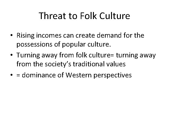 Threat to Folk Culture • Rising incomes can create demand for the possessions of