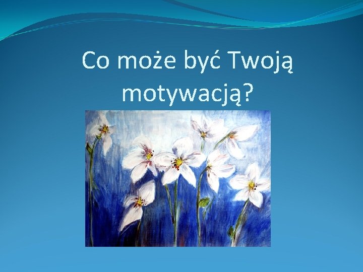 Co może być Twoją motywacją? 