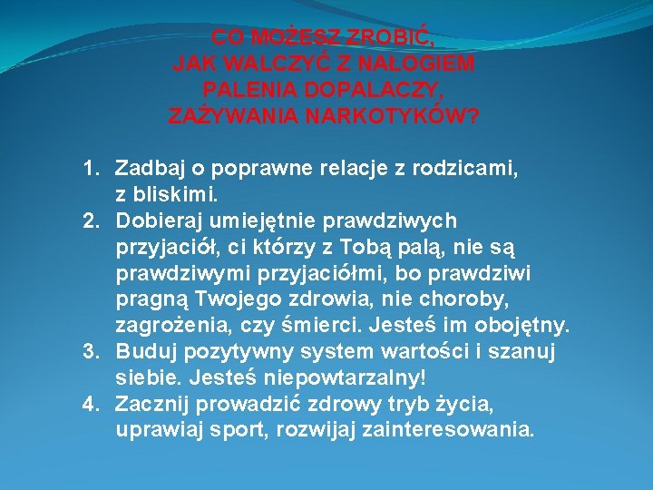 CO MOŻESZ ZROBIĆ, JAK WALCZYĆ Z NAŁOGIEM PALENIA DOPALACZY, ZAŻYWANIA NARKOTYKÓW? 1. Zadbaj o