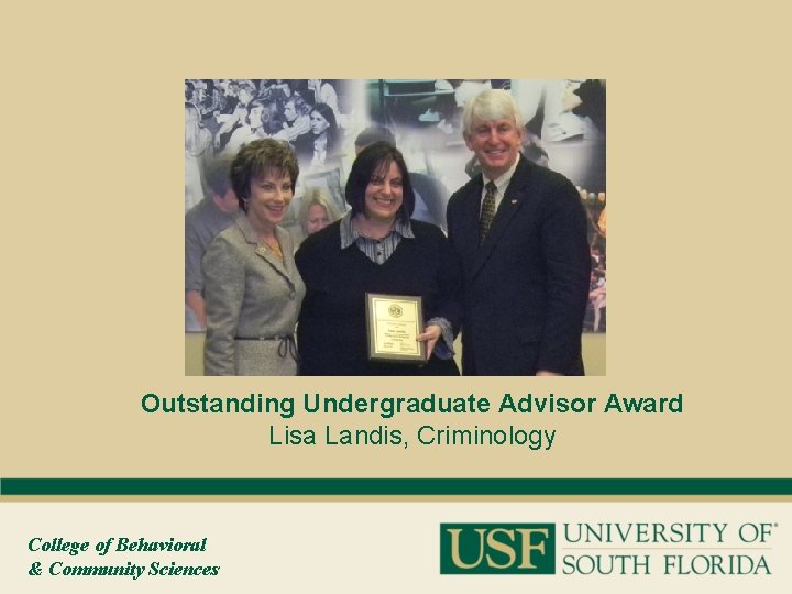 Outstanding Undergraduate Advisor Award Lisa Landis, Criminology College of Behavioral & Community Sciences 