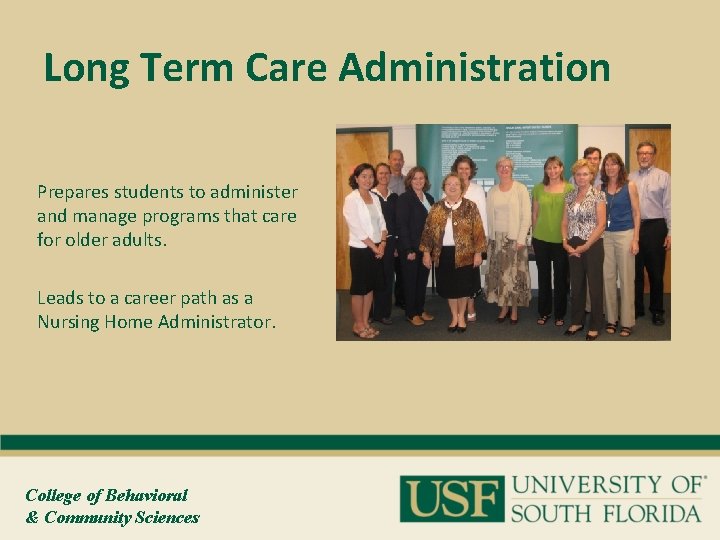 Long Term Care Administration Prepares students to administer and manage programs that care for