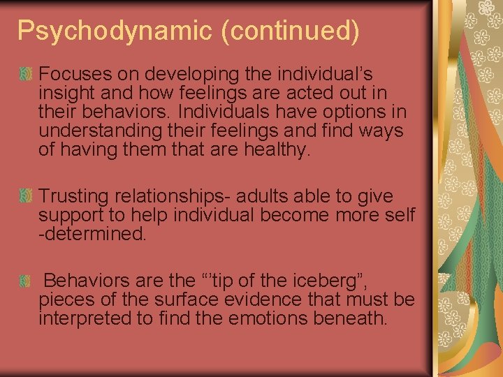 Psychodynamic (continued) Focuses on developing the individual’s insight and how feelings are acted out Psychodynamic (continued) Focuses on developing the individual’s insight and how feelings are acted out