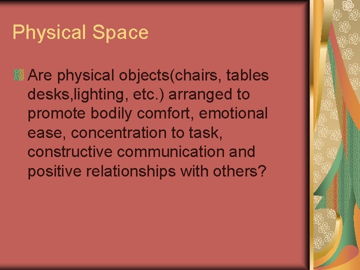 Physical Space Are physical objects(chairs, tables desks, lighting, etc. ) arranged to promote bodily Physical Space Are physical objects(chairs, tables desks, lighting, etc. ) arranged to promote bodily