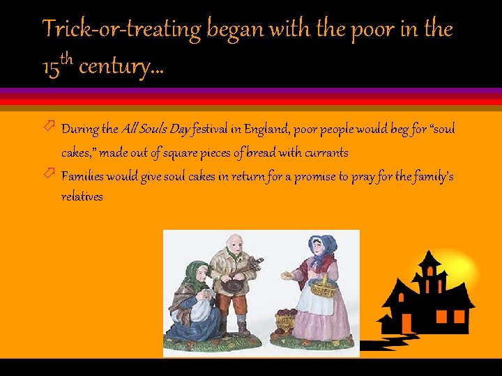 Trick-or-treating began with the poor in the th 15 century… ö During the All