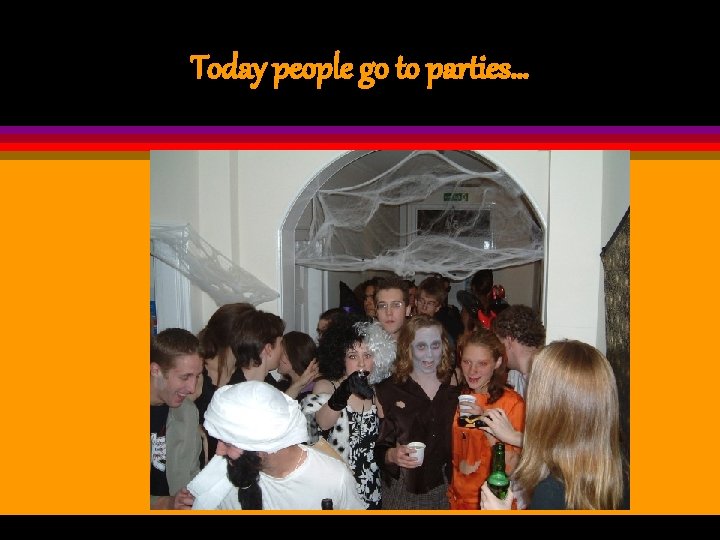 Today people go to parties… 