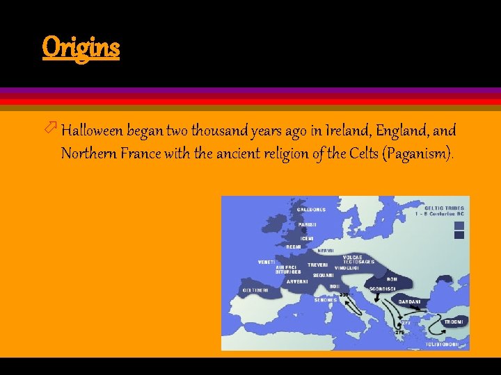 Origins ö Halloween began two thousand years ago in Ireland, England, and Northern France