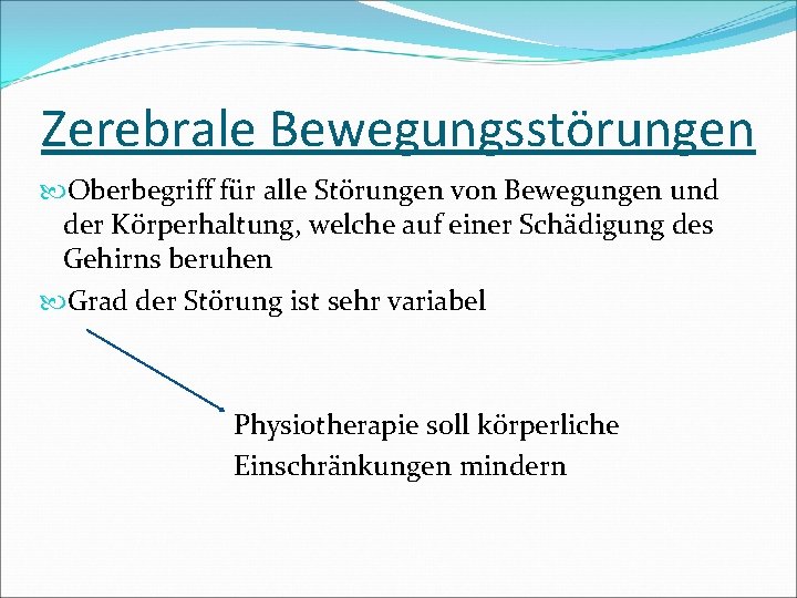 Zerebrale Bewegungsstörungen Oberbegriff für alle Störungen von Bewegungen und der Körperhaltung, welche auf einer