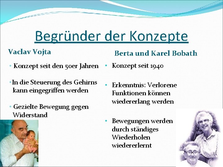 Begründer Konzepte Vaclav Vojta Berta und Karel Bobath • Konzept seit den 50 er