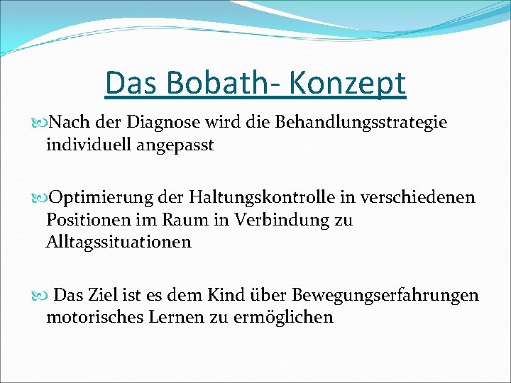 Das Bobath- Konzept Nach der Diagnose wird die Behandlungsstrategie individuell angepasst Optimierung der Haltungskontrolle