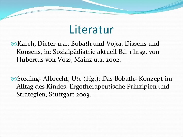 Literatur Karch, Dieter u. a. : Bobath und Vojta. Dissens und Konsens, in: Sozialpädiatrie