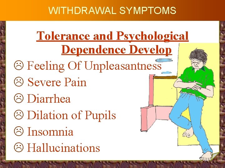 WITHDRAWAL SYMPTOMS Tolerance and Psychological Dependence Develop L Feeling Of Unpleasantness L Severe Pain