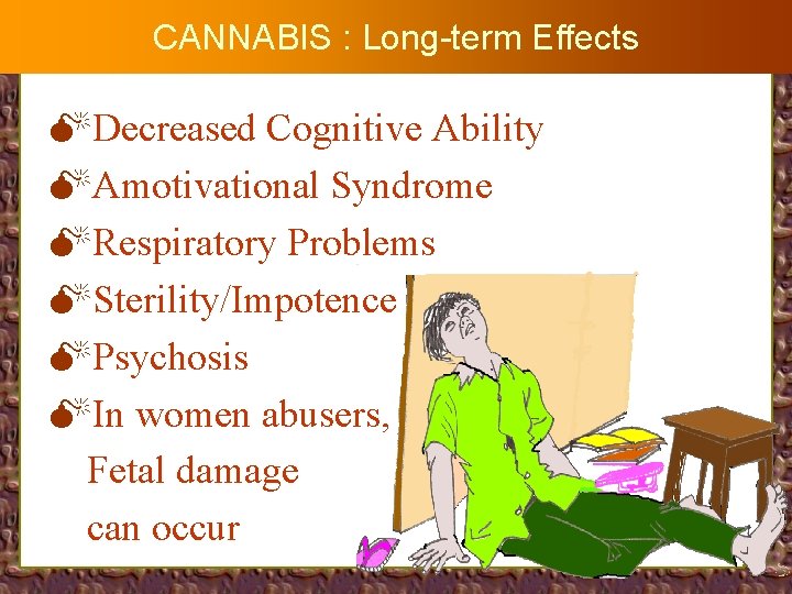 CANNABIS : Long-term Effects MDecreased Cognitive Ability MAmotivational Syndrome MRespiratory Problems MSterility/Impotence MPsychosis MIn