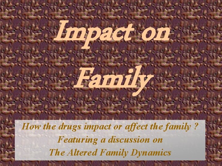 Impact on Family How the drugs impact or affect the family ? Featuring a