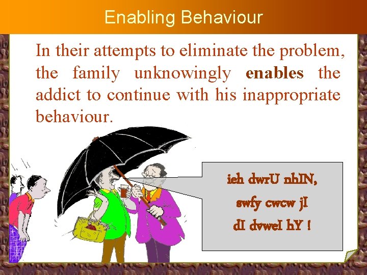 Enabling Behaviour In their attempts to eliminate the problem, the family unknowingly enables the