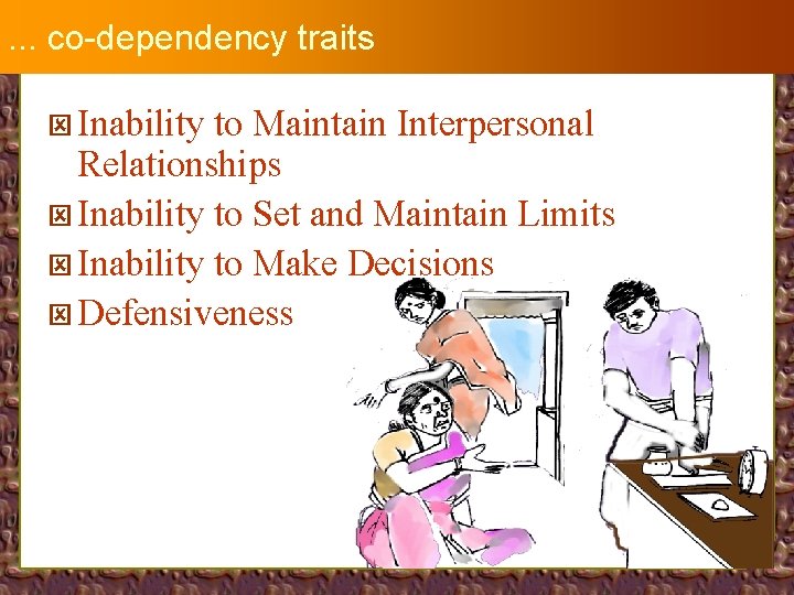 . . . co-dependency traits ý Inability to Maintain Interpersonal Relationships ý Inability to