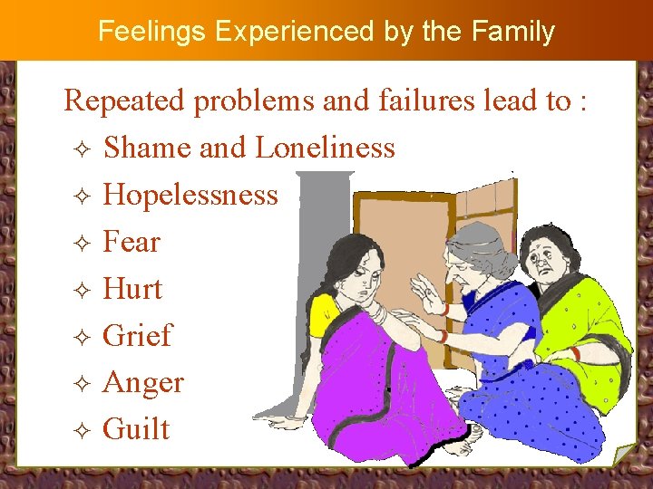 Feelings Experienced by the Family Repeated problems and failures lead to : ² Shame