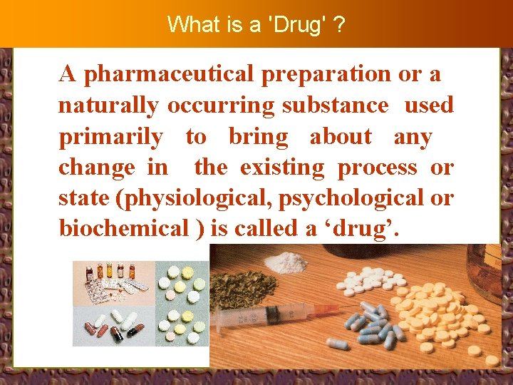 What is a 'Drug' ? A pharmaceutical preparation or a naturally occurring substance used