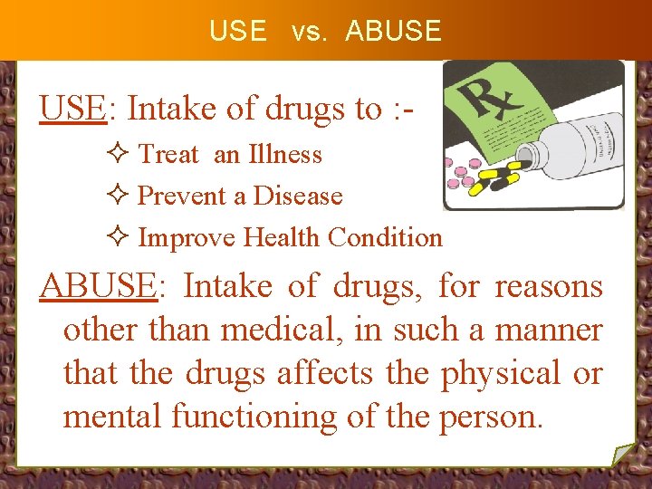 USE vs. ABUSE USE: Intake of drugs to : ² Treat an Illness ²