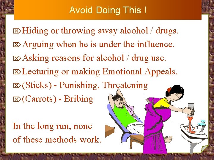 Avoid Doing This ! ÖHiding or throwing away alcohol / drugs. ÖArguing when he