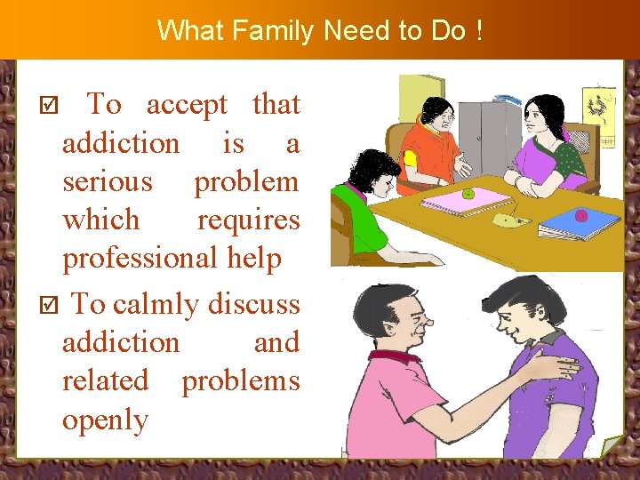 What Family Need to Do ! To accept that addiction is a serious problem