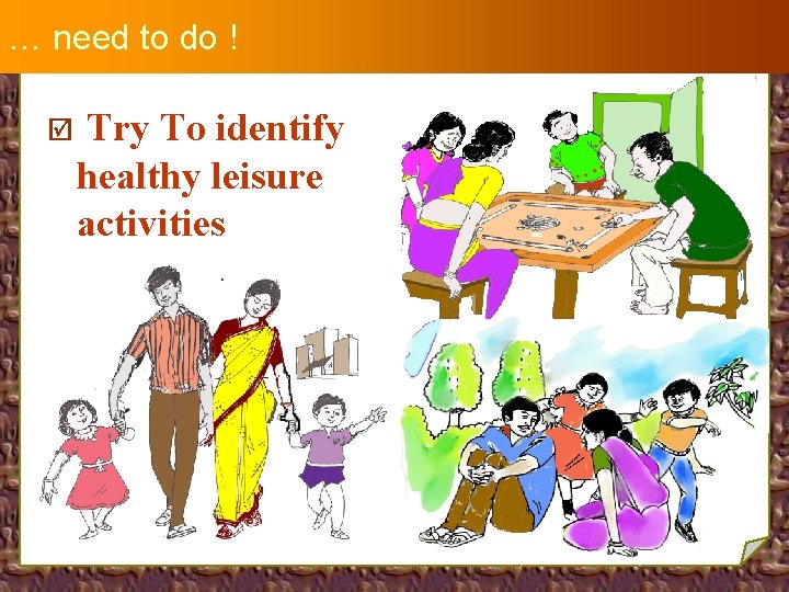 … need to do ! þ Try To identify healthy leisure activities 