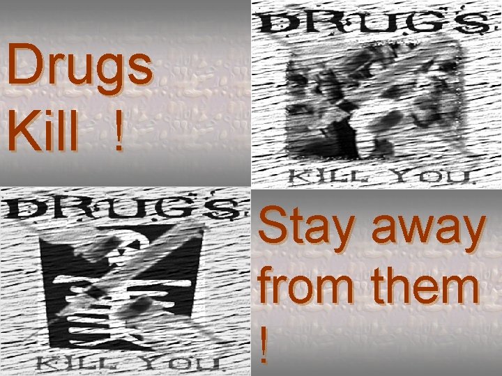 Drugs Kill ! Stay away from them ! 