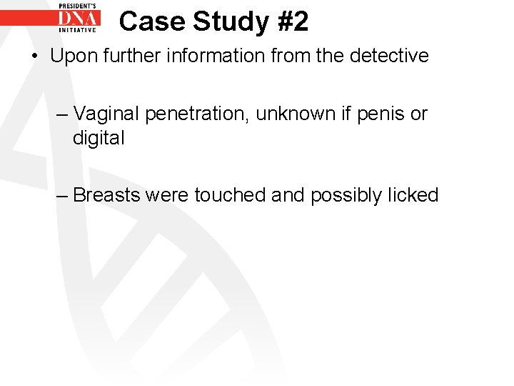Case Study #2 • Upon further information from the detective – Vaginal penetration, unknown