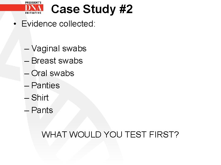 Case Study #2 • Evidence collected: – Vaginal swabs – Breast swabs – Oral